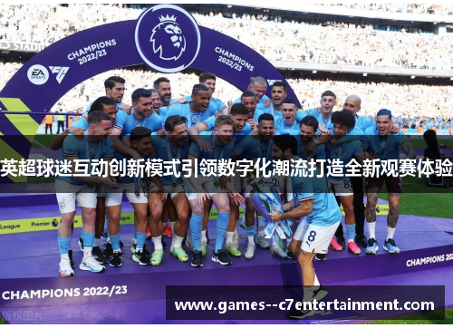 英超球迷互动创新模式引领数字化潮流打造全新观赛体验 英超球迷互动创新模式引领数字化潮流打造全新观赛体验