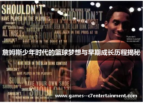 詹姆斯少年时代的篮球梦想与早期成长历程揭秘 詹姆斯少年时代的篮球梦想与早期成长历程揭秘