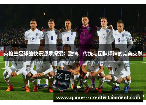 英格兰足球的快乐源泉探索:激情、传统与团队精神的完美交融 英格兰足球的快乐源泉探索:激情、传统与团队精神的完美交融