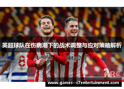 英超球队在伤病潮下的战术调整与应对策略解析