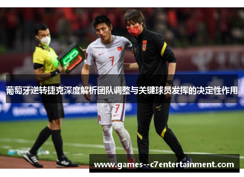 葡萄牙逆转捷克深度解析团队调整与关键球员发挥的决定性作用