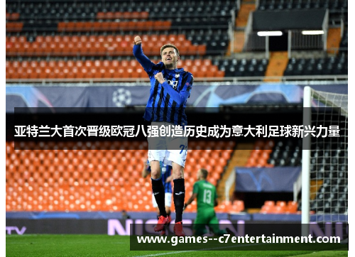 亚特兰大首次晋级欧冠八强创造历史成为意大利足球新兴力量