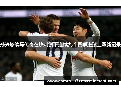 孙兴慜续写传奇在热刺创下连续九个赛季进球上双新纪录