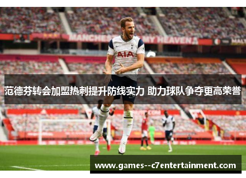 范德芬转会加盟热刺提升防线实力 助力球队争夺更高荣誉