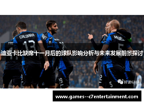 迪亚卡比缺席十一月后的球队影响分析与未来发展前景探讨