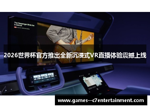 2026世界杯官方推出全新沉浸式VR直播体验震撼上线